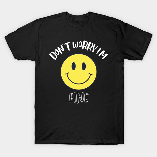 Don't Worry I'm Fine T-Shirt by NivousArts